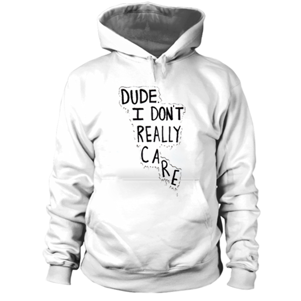 Dude I Don't Really Care Quote Hoodie