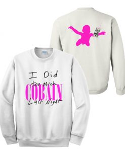 I Did Too Much Cobain Last Night Sweatshirt