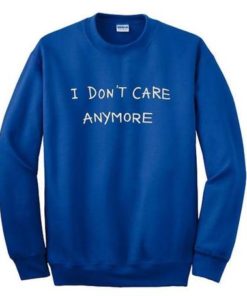 I Don't Care Anymore Sweatshirt