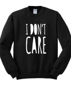 I Don't Care Sweatshirt