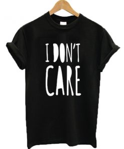 I Don't Care T-Shirt