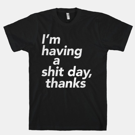 I'm Having a Shit Day T-shirt