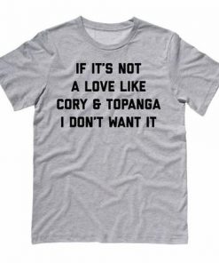 If It's Not A Love Like Cory & Topanga I Don't Want It T-shirt