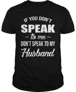 If you don’t speak to me don’t speak to my husband T-shirt