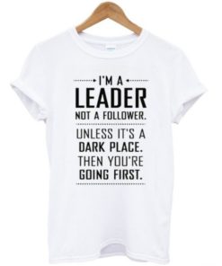 I'm a Leader Not a Follower Funny Quote T-shirt