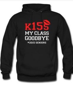 Kiss My Class Goodbye 2015 Seniors Hoodie