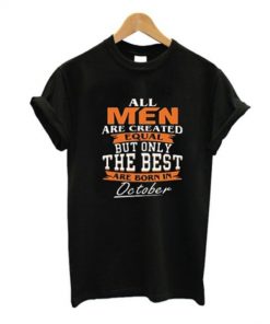 Real Men Are Created Equal But Only The Best Are Born In October T-Shirt