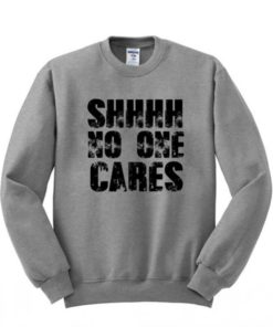 Shhhh No One Cares Sweatshirt