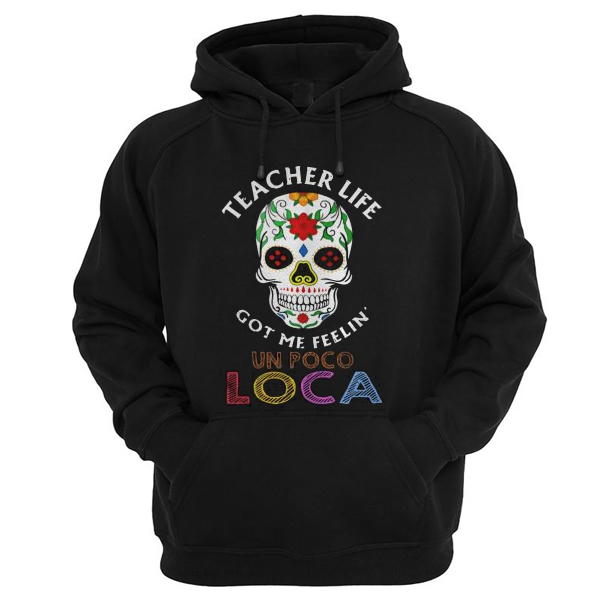 Teacher Life Got Me Feelin' Un Poco Loca Hoodie