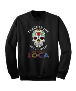 Teacher Life Got Me Feelin' Un Poco Loca Sweatshirt
