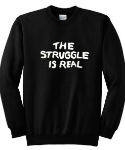 The Struggle Is Real Crewneck Sweatshirt