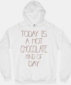 Today Is a Hot Chocolate Kind of Day Hoodie