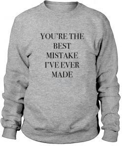 You're The Best Mistake I've Ever Made Sweatshirt