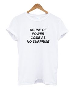 Abuse Of Power Come As No Surprise T-shirt