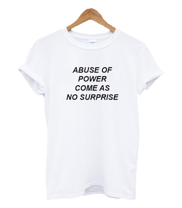 Abuse Of Power Come As No Surprise T-shirt