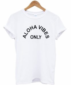Aloha Vibes Only T Shirt