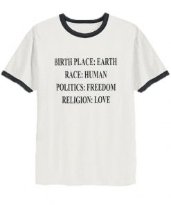 Birthplace Earth Race Human Politics Freedom Religion Love Ringer T-Shirt