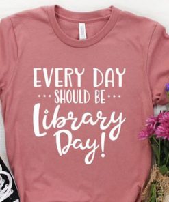 Every Day Should Be Library Day T-Shirt