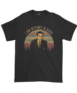 Michael Scott I Am Beyonce Always T Shirt