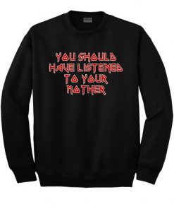 You should have listened to your Mother Sweatshirt