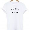 Dump Him T-Shirt
