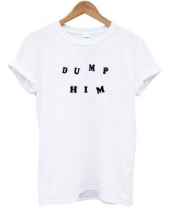 Dump Him T-Shirt