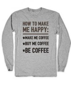 How To Make Me Happy Coffee Lovers Sweatshirt