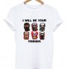 I Will Be Your Friends Graphic T-Shirt