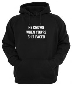 He Knows When You're Shit Faced Hoodie