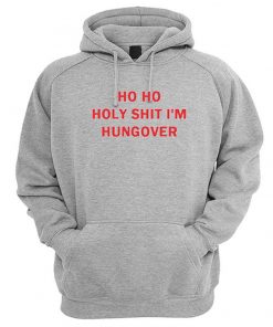 Ho Ho Holy Shit I’m Hungover Hoodie