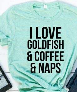 I Love Goldfish & Coffee & Naps T-shirt