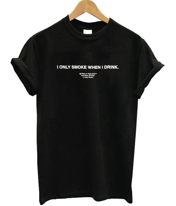 I Only Smoke When I Drink T-Shirt