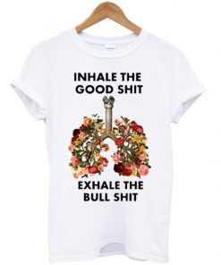 Inhale The Good Shit Exhale The Bull Shit T-shirt