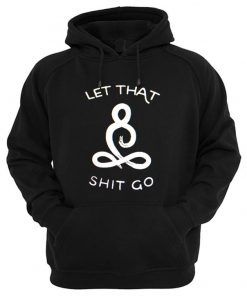 Let That Shit Go Hoodie
