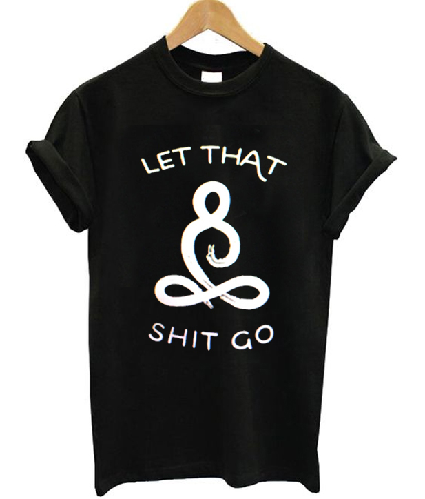 Let That Shit Go T-shirt