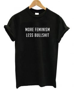 More Feminism Less Bullshit T-shirt