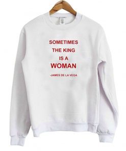 Sometimes The King is a Woman Sweatshirt