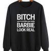 Bitch You're So Fake You Make Barbie Look Real Sweatshirt
