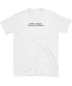 Books Not Guns Culture Not Violence T-Shirt