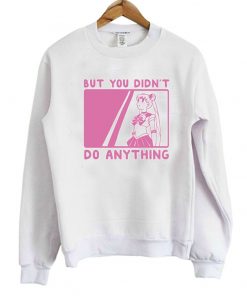 But You Didn't Do Anything Sailor Moon Sweatshirt