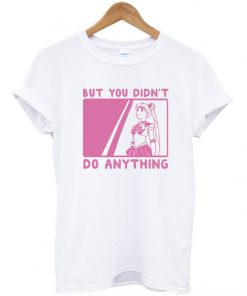 But You Didn't Do Anything Sailor Moon T-Shirt