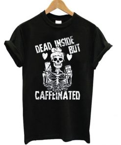 Dead Inside But Caffeinated T-shirt