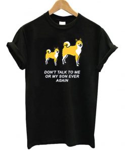 Don't Talk To Me or My Son Ever Again T-Shirt