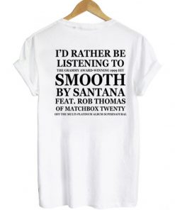 I'd Rather Be Listening To Smooth By Santana Feat Rob Thomas T-shirt