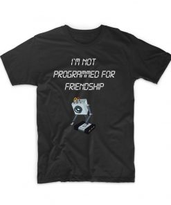 I'm Not Programmed For Friendship T shirt