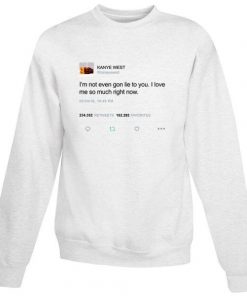 Kanye West Tweet I'm not even gon lie to you Sweatshirt
