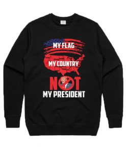 My Flag My Country Not My President Sweatshirt