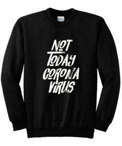 Not Today Corona Virus Sweatshirt