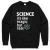 Science It's Like Magic But Real Sweatshirt