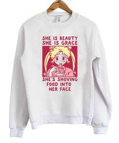 She is Beauty She is Grace She's Shoving Food Into Her Face Sailor Moon Sweatshirt